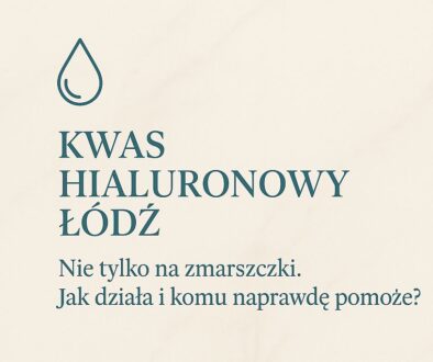 Kwas hialuronowy Łódź – nie tylko na zmarszczki. Jak działa i komu naprawdę pomoże